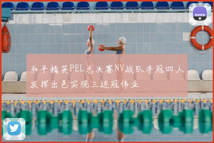 和平精英PEL总决赛NV战队夺冠四人发挥出色实现三连冠伟业