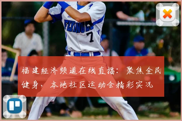 福建经济频道在线直播：聚焦全民健身，本地社区运动会精彩实况