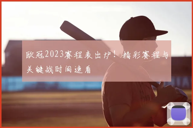 欧冠2023赛程表出炉!精彩赛程与关键战时间速看