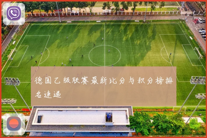 德国乙级联赛最新比分与积分榜排名速递